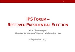 IPS FORUM – RESERVED PRESIDENTIAL ELECTION Mr K