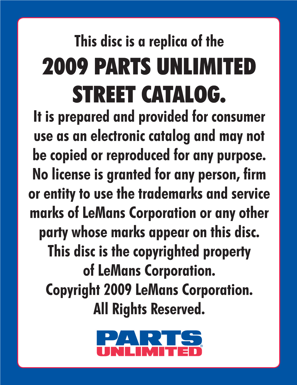 2009 PARTS UNLIMITED STREET CATALOG. It Is Prepared and Provided for Consumer Use As an Electronic Catalog and May Not Be Copied Or Reproduced for Any Purpose