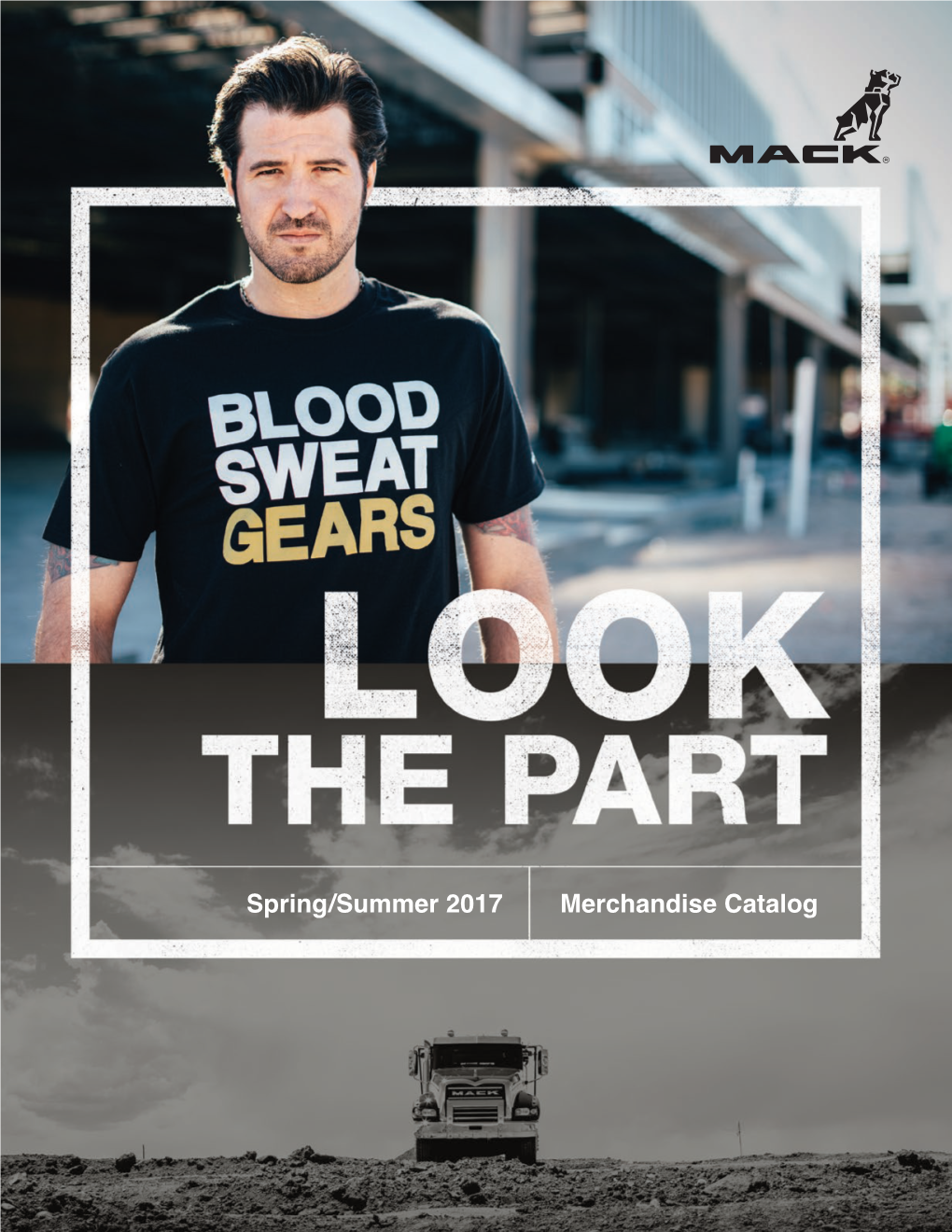 Spring/Summer 2017 Merchandise Catalog Mack Trucks the Official Hauler of NASCAR