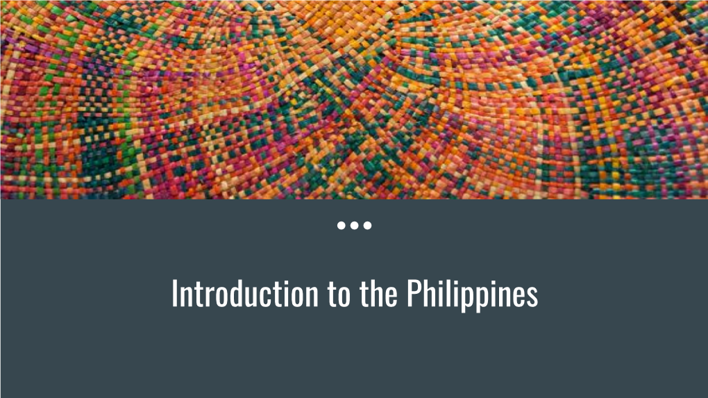 Introduction to the Philippines WHAT DO YOU ALREADY KNOW ABOUT the PHILIPPINES? WHAT DO YOU WANT to LEARN?