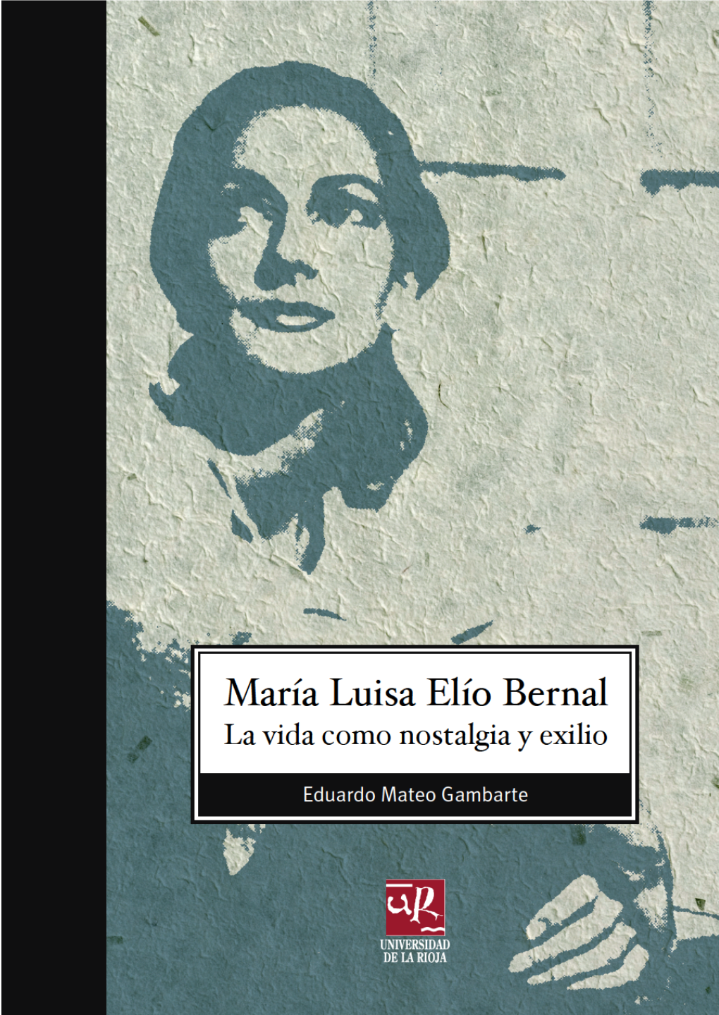 MARÍA LUISA ELÍO BERNAL: LA VIDA COMO NOSTALGIA Y EXILIO BIBLIOTECA DE INVESTIGACIÓN Nº 56 EDUARDO MATEO GAMBARTE