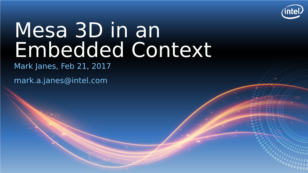 Mesa 3D in an Embedded Context Mark Janes, Feb 21, 2017 Mark.A.Janes@Intel.Com About Me