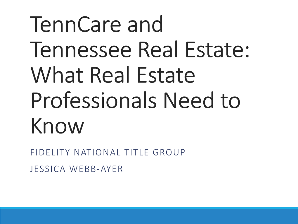 Tenncare and Tennessee Real Estate: What Real Estate Professionals Need to Know FIDELITY NATIONAL TITLE GROUP JESSICA WEBB-AYER Introduction to Tenncare