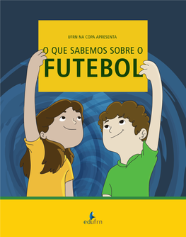 O QUE SABEMOS SOBRE O FUTEBOL Reitora Coordenação Ângela Maria Paiva Cruz João Roberto Liparotti