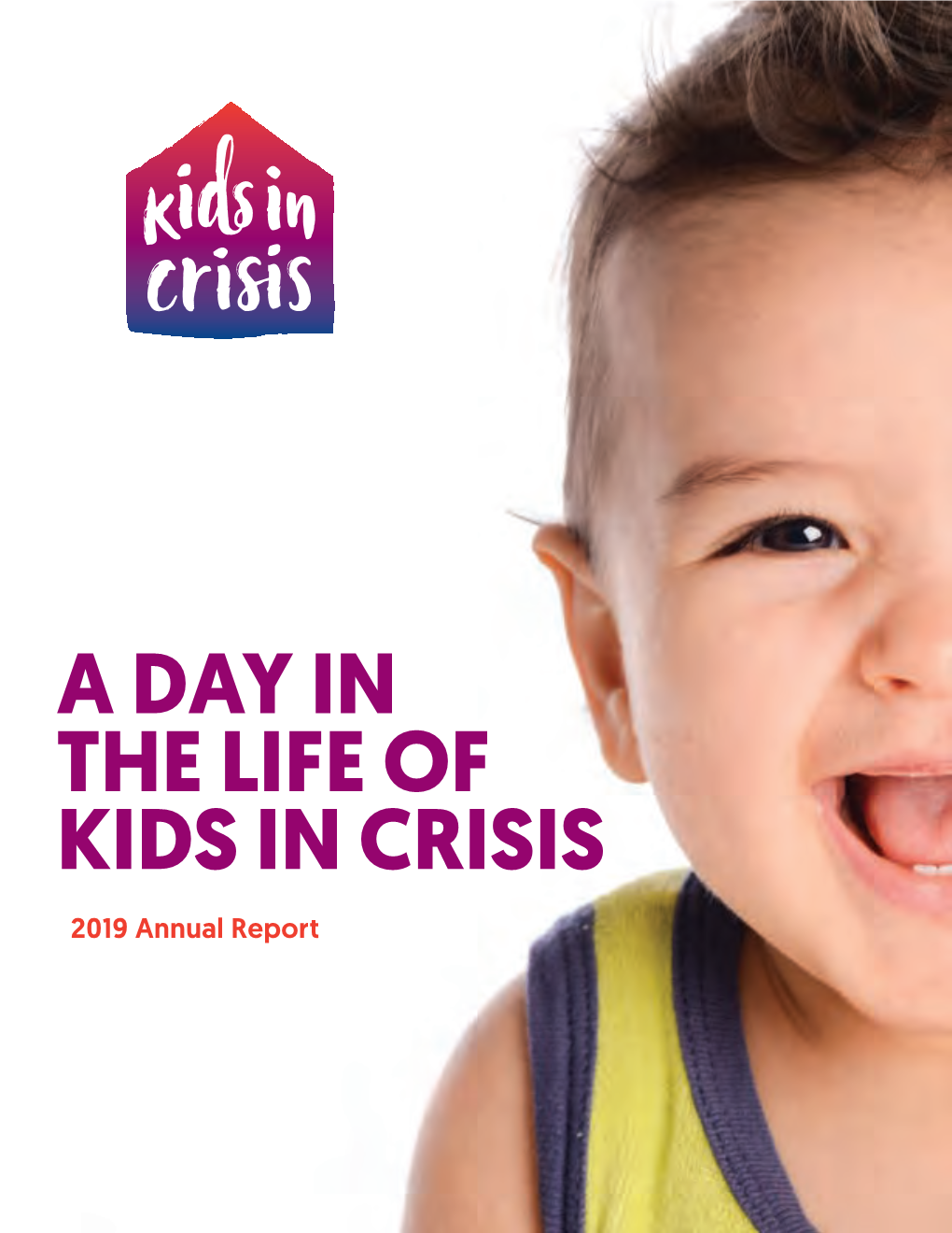2019 Annual Report KIDS in CRISIS IS a 360-DEGREE LIFELINE for CHILDREN NEWBORN THROUGH 18, and THEIR FAMILIES