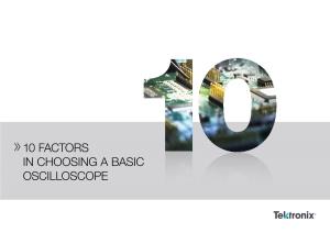 10 Factors in Choosing a Basic Oscilloscope 10 Factors in Choosing a Basic Oscilloscope Contents Intro 1 2 3 4 5 6 7 8 9 10 11 Contact 2