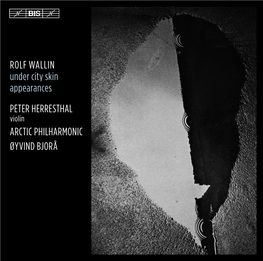 ROLF WALLIN Under City Skin Appearances PETER HERRESTHAL Violin ARCTIC PHILHARMONIC ØYVIND BJORÅ