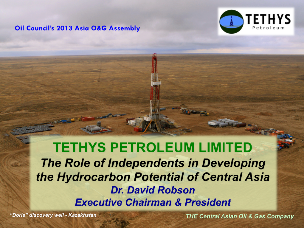 TETHYS PETROLEUM LIMITED the Role of Independents in Developing the Hydrocarbon Potential of Central Asia Dr