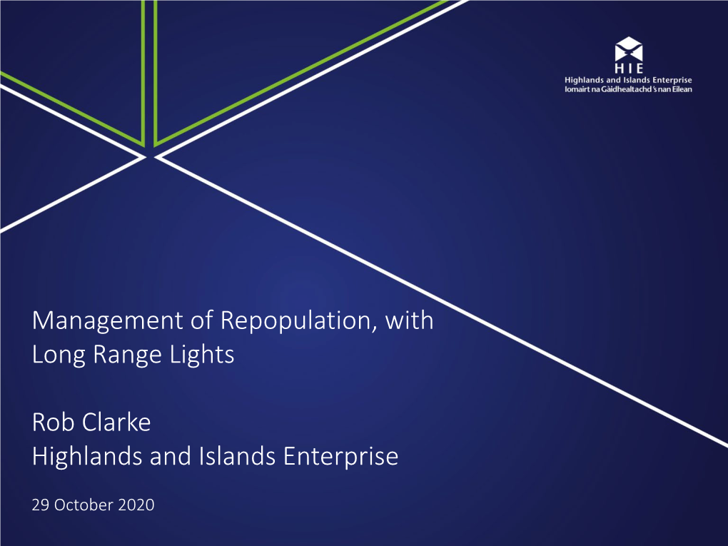Management of Repopulation, with Long Range Lights Rob Clarke Highlands and Islands Enterprise