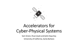 Accelerators for Cyber-Physical Systems Sam Green, İhsan Çiçek and Çetin Kaya Koç University of California, Santa Barbara Introduction Capabilities Desired in CPS?