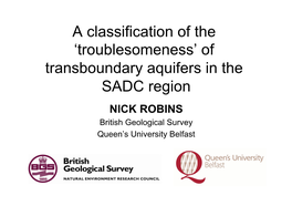 Troublesomeness’ of Transboundary Aquifers in the SADC Region NICK ROBINS British Geological Survey Queen’S University Belfast Groundwater Dependence