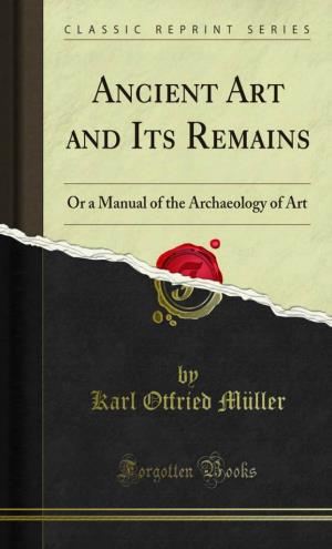 Ancient Art and Its Remains: Or a Manual of the Archaeology Of