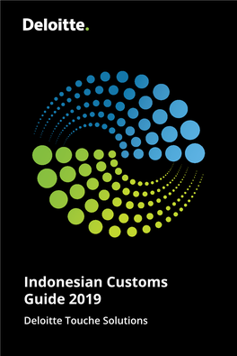 Indonesian Customs Guide 2019 Deloitte Touche Solutions This Guide Is Prepared Based on the Prevailing Laws and Regulations As at 30 June 2014