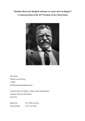 Theodore Roosevelt, Idealistic Reformer Or Conservative in Disguise? a Reinterpretation of the 26Th President of the United States