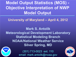 Model Output Statistics (MOS) - Objective Interpretation of NWP Model Output University of Maryland – April 4, 2012