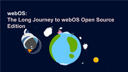 Webos: the Long Journey to Webos Open Source Edition AGENDA