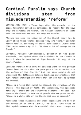 Cardinal Parolin Says Church Divisions Stem from Misunderstanding ‘Reform’