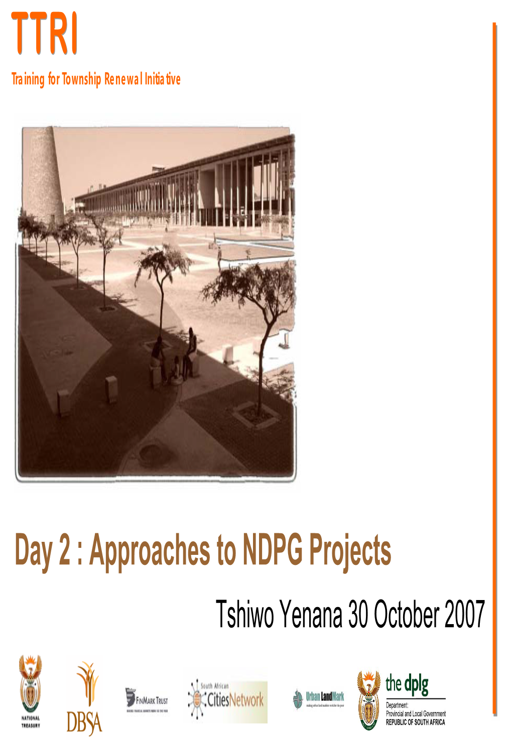 Day 2 : Approaches to NDPG Projects Tshiwo Yenana 30 October 2007