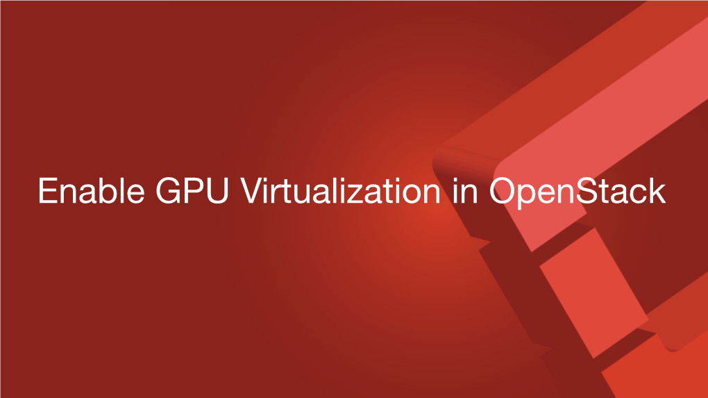 Enable GPU Virtualization in Openstack About Us