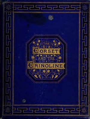 The Corset and the Crinoline : a Book of Modes and Costumes from Remote Periods to the Present Time