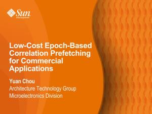 Low-Cost Epoch-Based Correlation Prefetching for Commercial Applications Yuan Chou Architecture Technology Group Microelectronics Division