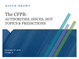 The CFPB: AUTHORITIES, ISSUES, HOT TOPICS & PREDICTIONS