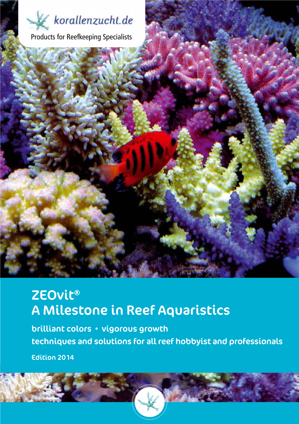 Zeovit® a Milestone in Reef Aquaristics Brilliant Colors • Vigorous Growth Techniques and Solutions for All Reef Hobbyist and Professionals