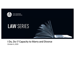 I Do, Do I? Capacity to Marry and Divorce October 6, 2020 Kim Whaley Dale Hensley QC Erin Brook WEL Partners Retired Brook Law