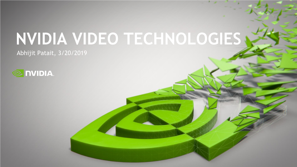 NVIDIA VIDEO TECHNOLOGIES Abhijit Patait, 3/20/2019 NVIDIA Video Technologies Overview Turing Video Enhancements AGENDA Video Codec SDK Updates Benchmarks Roadmap