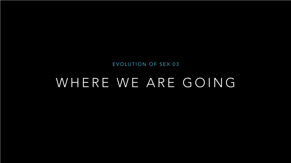 Evolution of Sex 03 Where We Are Headed