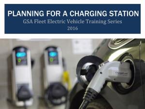 PLANNING for a CHARGING STATION GSA Fleet Electric Vehicle Training Series 2016 AGENDA