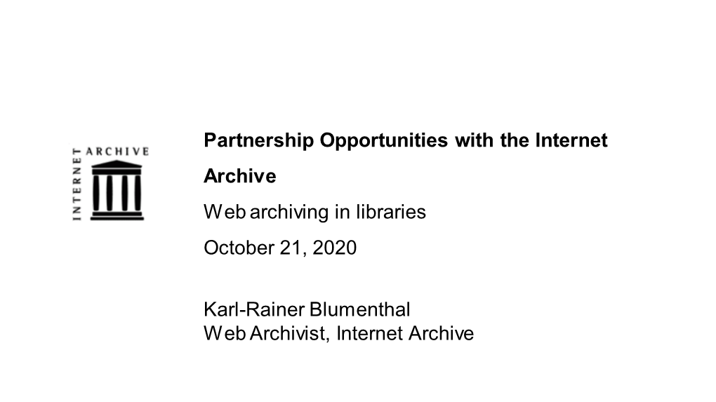 Partnership Opportunities with the Internet Archive Web Archiving in Libraries October 21, 2020