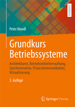 Peter Mandl Grundkurs Betriebssysteme Architekturen, Betriebsmittelverwaltung, Synchronisation, Prozesskommunikation, Virtualisierung 5