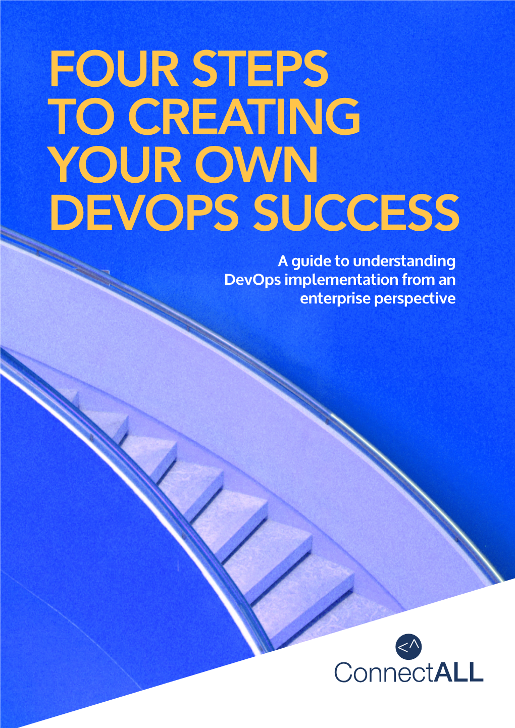 FOUR STEPS to CREATING YOUR OWN DEVOPS SUCCESS a Guide to Understanding Devops Implementation from an Enterprise Perspective