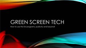 GREEN SCREEN TECH How to Use This for Programs, Publicity and Beyond! WHAT IS a GREEN SCREEN ?