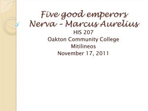 Five Good Emperors Nerva – Marcus Aurelius HIS 207 Oakton Community College Mitilineos November 17, 2011 Reminders