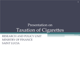 Taxation of Cigarettes RESEARCH and POLICY UNIT MINISTRY of FINANCE SAINT LUCIA 2