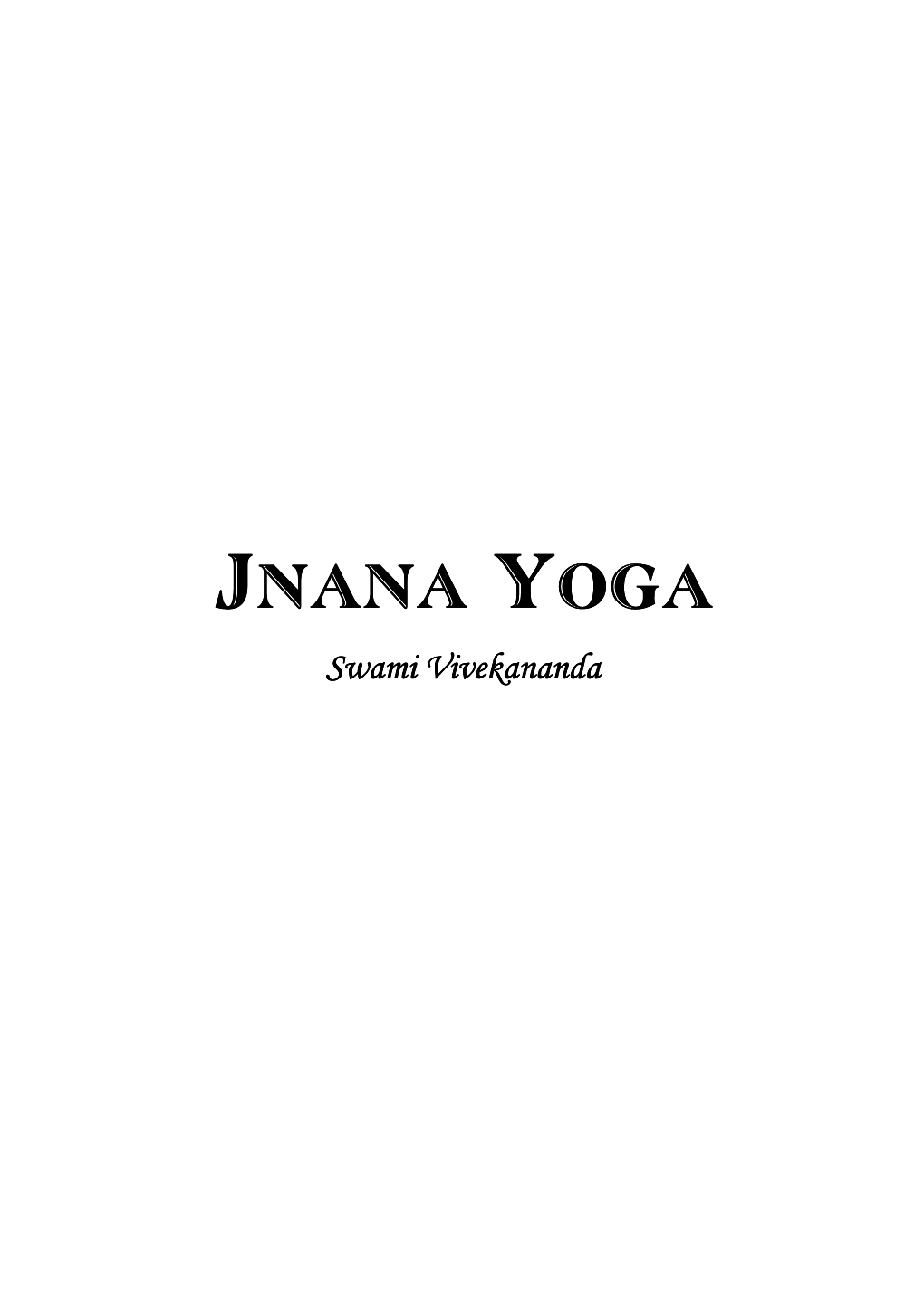 Jnana Yoga Swami Vivekananda Swami Vivekananda (January 12, 1863 --- July 4, 1902) INDEX