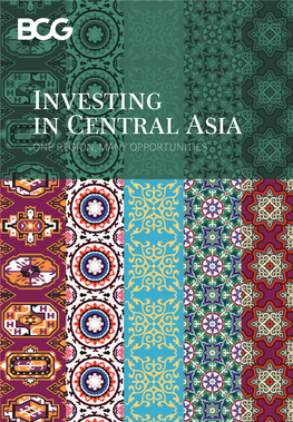 Investing in Central Asia ONE REGION, MANY OPPORTUNITIES BCG Is a Global Management Consulting Firm and the World’S Leading Advisor on Business Strategy