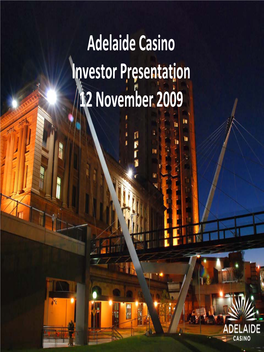 Adelaide Casino Investor Presentation 12 November 2009 Adelaide Casino Overview
