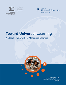 Toward Universal Learning: a Global Framework for Measuring Learning Is the Second in a Series of Three Reports from the Learning Metrics Task Force