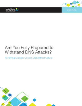 Are You Fully Prepared to Withstand DNS Attacks? Fortifying Mission-Critical DNS Infrastructure Are You Fully Prepared to Withstand DNS Attacks?