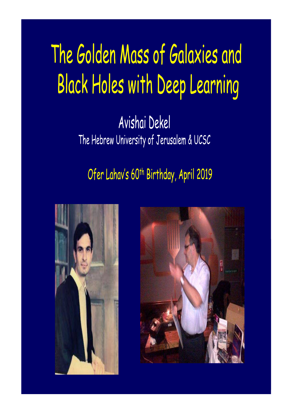 The Golden Mass of Galaxies and Black Holes with Deep Learning Avishai Dekel the Hebrew University of Jerusalem & UCSC