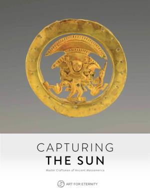 THE SUN Master Craftsmen of Ancient Mesoamerica CAPTURING the SUN