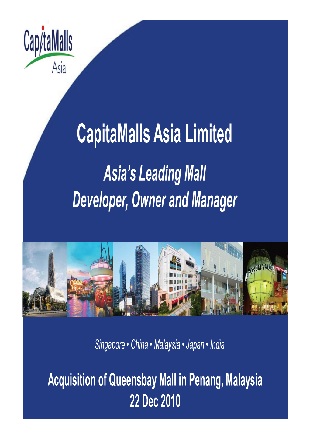 Queensbay Mall in Penang, Malaysia 22 Dec 2010 Capitamalls Asia Limited (CMA) Agenda