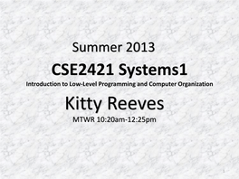 CSE2421 Systems1 Introduction to Low-Level Programming and Computer Organization Kitty Reeves MTWR 10:20Am-12:25Pm