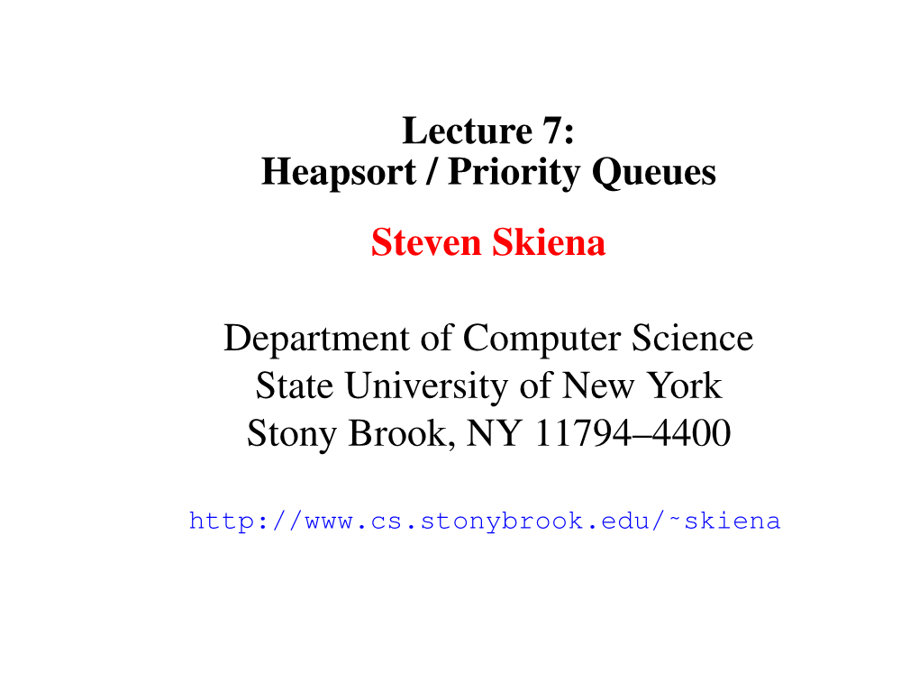 Lecture 7: Heapsort / Priority Queues Steven Skiena Department of Computer Science State University of New York Stony Brook, NY