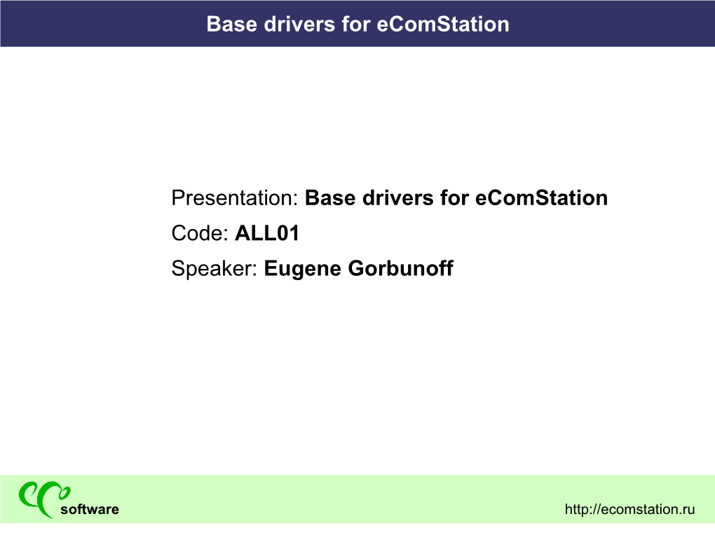 Base Drivers for Ecomstation Code: ALL01 Speaker: Eugene Gorbunoff