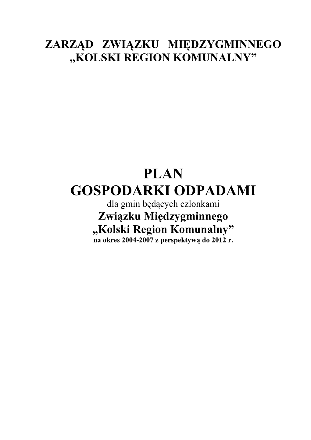 PLAN GOSPODARKI ODPADAMI Dla�Gmin�Będących�Członkami Związku�Międzygminnego „Kolski Region Komunalny” Na Okres 2004-2007�Z�Perspektywą�Do�2012�R