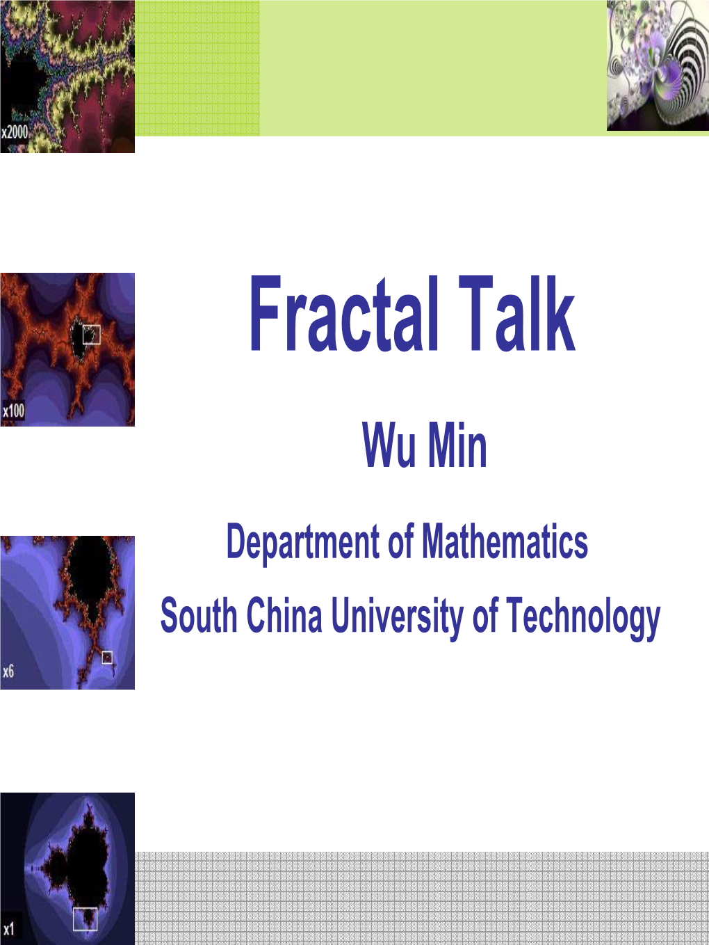 Fractal Talk Wu Min Department of Mathematics South China University of Technology Main Content